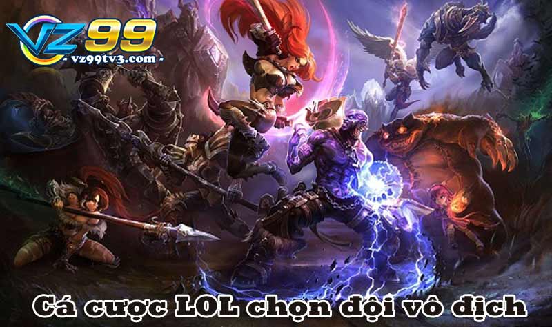 Cá cược LOL là gì và bí quyết cược đâu thắng đó tại vz99tv3.com 4 Cá cược LOL chọn đội vô địch