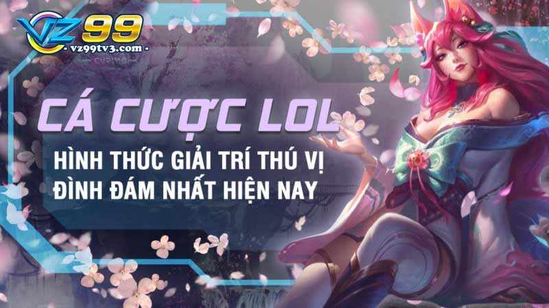 Cá cược LOL là gì và bí quyết cược đâu thắng đó tại vz99tv3.com 2 giới thiệu tựa game cá cược lol