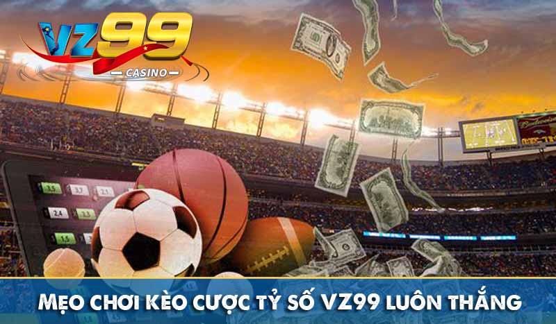 Cược tỷ số VZ99 – Hình thức cá cược kèo bóng đá hấp dẫn 5 Mẹo chơi kèo cược tỷ số VZ99 luôn thắng